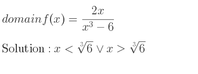 The domain of f(x)=(2x)/(x^3-6) is x<\sqrt[3]{6}\lor x>\sqrt[3]{6}